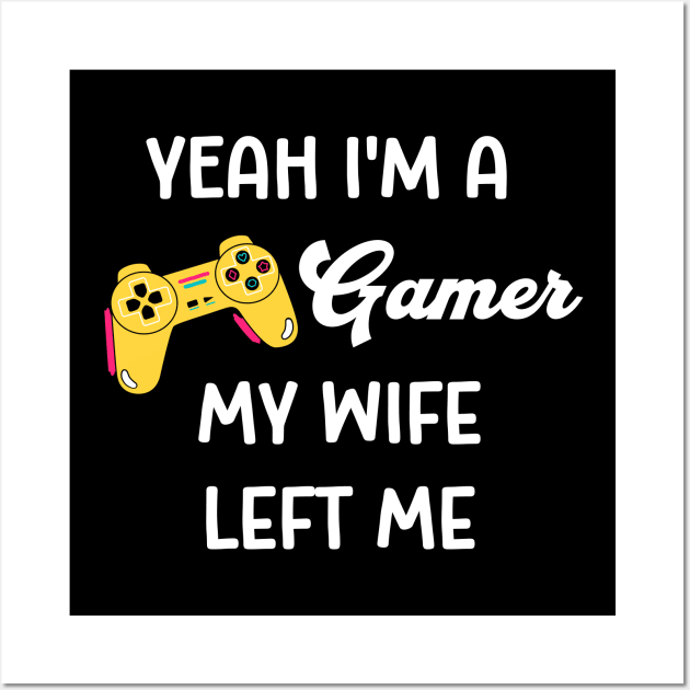 Yeah I'm a Gamer My Wife Left Me Wall Art by The Studio Style